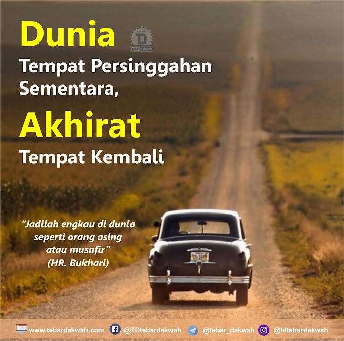 DUNIA TEMPAT PERSINGGAHAN,  AKHIRAT TEMPAT KEMBALI