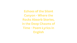 Echoes of the Silent Canyon - Where the Rocks Absorb Stories, in the Deep Chasms of Time - Poem Lyrics in English