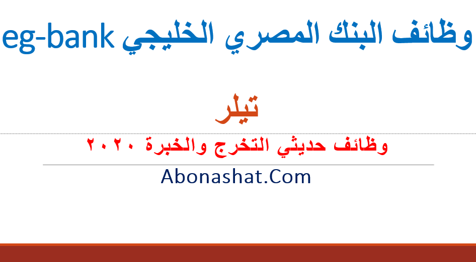 وظائف البنك المصري الخليجي  2020 | اعلن البنك المصري الخليجي عن احتياجة لوظيفة تيلر بجيمع الفروع  | وظائف حديثي التخرج والخبرة | eg-bank Careers