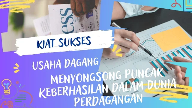 Kiat Meningkatkan Kesuksesan Usaha Dagang: Menyongsong Puncak Keberhasilan dalam Dunia Perdagangan