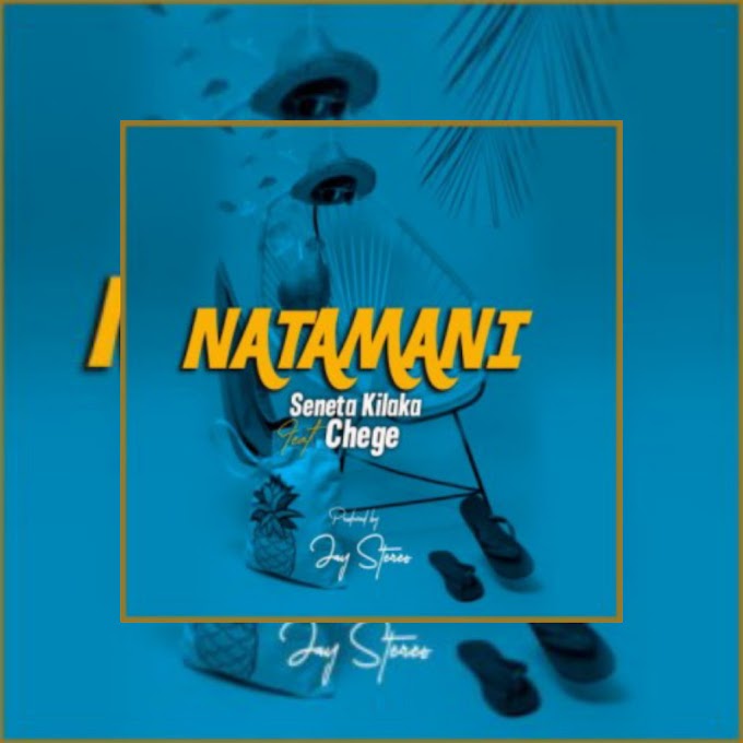 AUDIO | Seneta Kilaka ft Chege - Natamani | Download