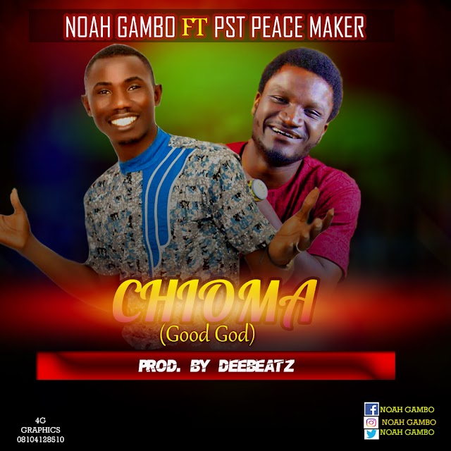[ Download Music ] Noah Gambo - Chioma ( ft Pst Peace Maker )