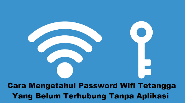 Cara Mengetahui Password Wifi Tetangga Yang Belum Terhubung Tanpa Aplikasi