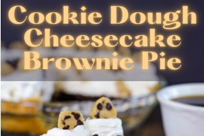 Cookie Dough Cheesecake Brownie Pie