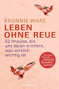 Leben ohne Reue: 52 Impulse, die uns daran erinnern, was wirklich wichtig ist