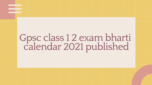 Gpsc class 1 2 exam bharti calendar 2021 published