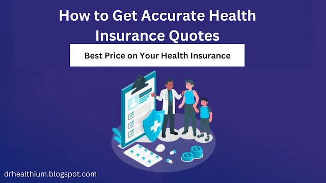 How to Get Accurate Health Insurance Quotes - Best Price on Your Health Insurance
