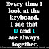 Every time I look at the keyboard, I see that U and I are always together.