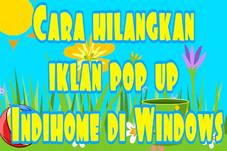 Cara hilangkan iklan pop up Indihome di Windows