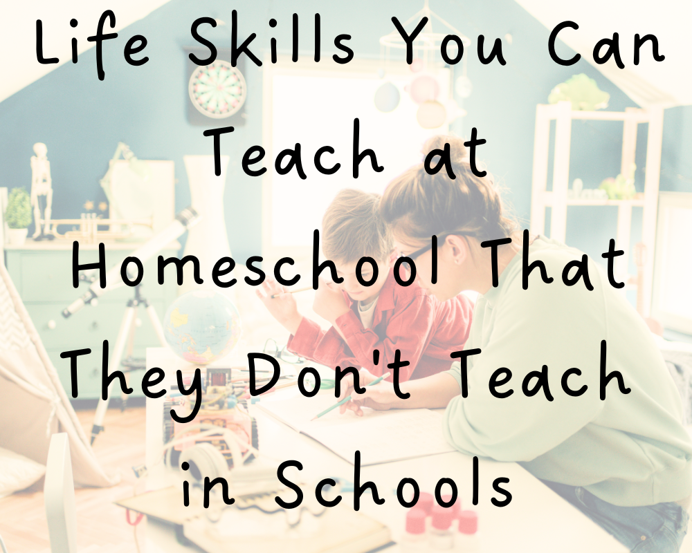 Life Skills You Can Teach at Homeschool That They Don't Teach in Schools