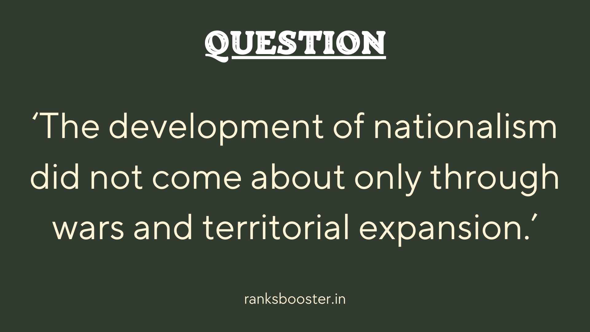Question: ‘The development of nationalism did not come about only through wars and territorial expansion.’