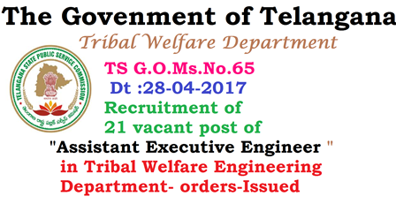 TS G.O.Ms.No. 65 Dt :28-04-2017 Recruitment of 21 vacant post of Assistant Executive Engineer in Tribal Welfare Engineering Department Tribal Welfare Department - Recruitment | Public Services – Tribal Welfare Department - Recruitment – Filling of (21) Twenty One vacant post of Assistant Executive Engineer in Tribal Welfare Engineering Department, Telangana, Hyderabad, through the Telangana State Public Service Commission, Hyderabad – Orders –Issued.|ts-gomsno-65-dt-28-04-2017-recruitment-assisstant-executive-engineers-in-tribal-welfare-engineering-department-orders-issued/2017/04/ts-gomsno-65-dt-28-04-2017-recruitment-assisstant-executive-engineers-in-tribal-welfare-engineering-department-orders-issued.html