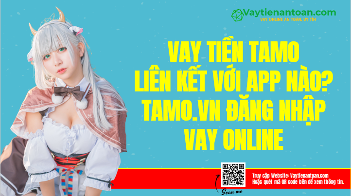 Tamo liên kết với app nào? Tamo.vn đăng nhập vay online