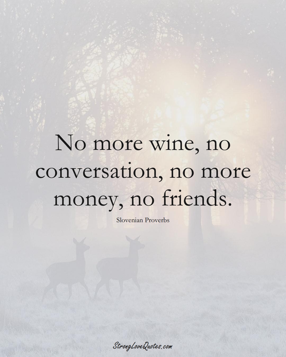 No more wine, no conversation, no more money, no friends. (Slovenian Sayings);  #EuropeanSayings