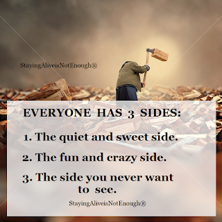 Everyone has 3 sides: The quiet and sweet side. The fun and crazy side. The side you never want to see.