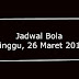 JADWAL PERTANDINGAN SEPAK BOLA Hari Ini, MINGGU, 26 MARET 2017