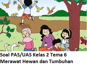 Soal PAS UAS Kelas 2 Tema 6 Merawat  Hewan  dan Tumbuhan 