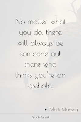 No matter what you do, there will always be someone out there who thinks you’re an asshole.