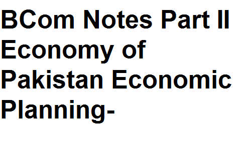 BCom Notes Part II Economy of Pakistan Economic Planning