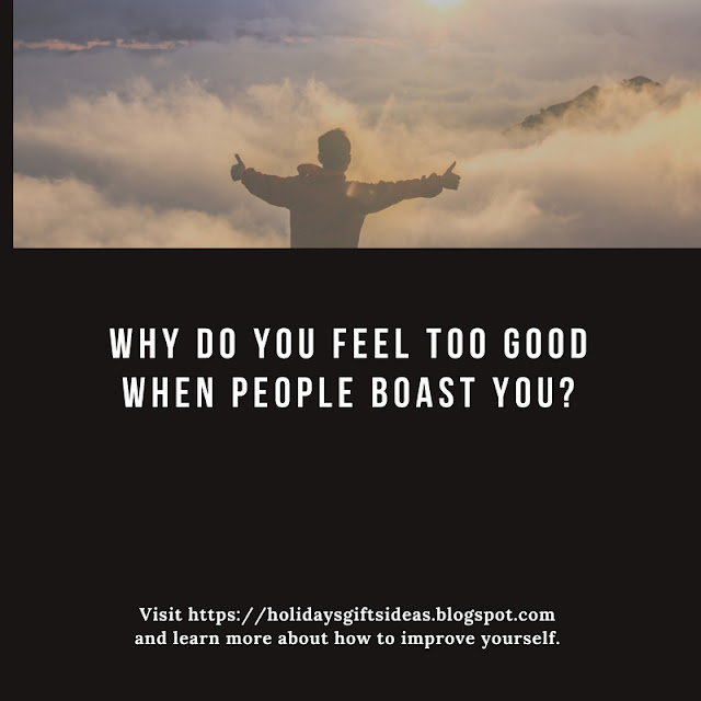 Why Do You Feel Too Good When People Boast You?