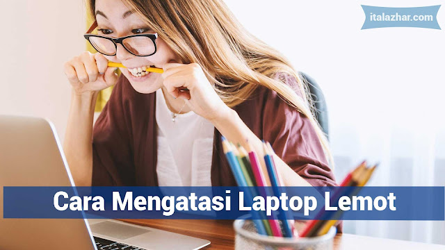 Cara Mengatasi Laptop Lemot - italazhar.com