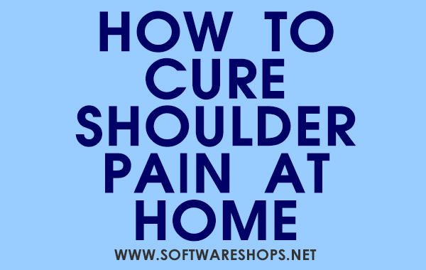HOW TO CURE SHOULDER PAIN AT HOME