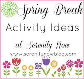 Spring Break Activity Ideas, at Serenity Now