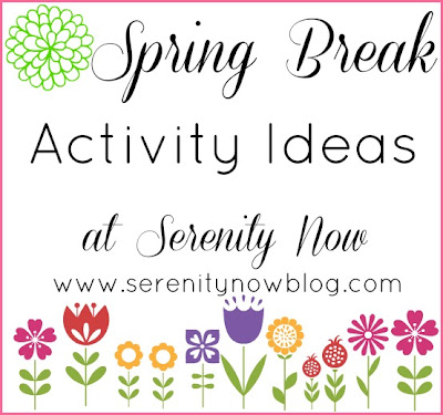 Spring Break Activity Ideas, at Serenity Now