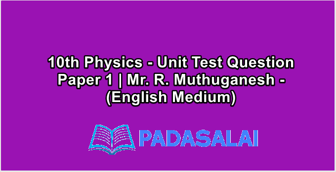 10th Physics - Unit Test Question Paper 1 | Mr. R. Muthuganesh - (English Medium)