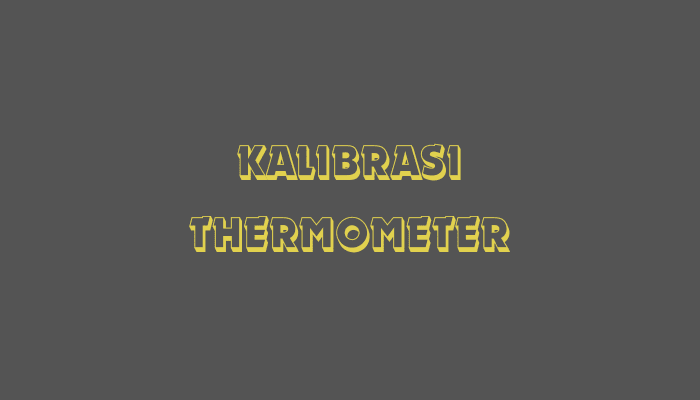 Kalibrasi Thermometer Digital, Alat Ukur Suhu dengan Sensor Thermocouple