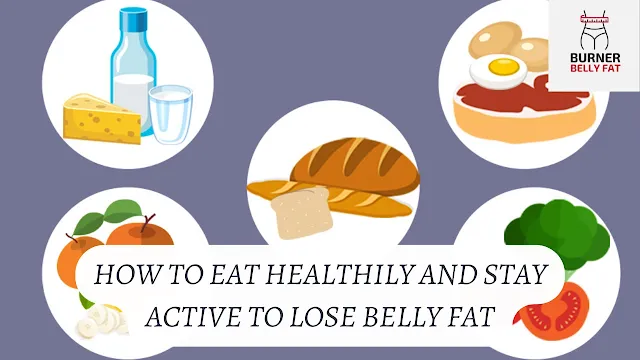 How to Eat Healthily and Stay Active to Lose Belly Fat