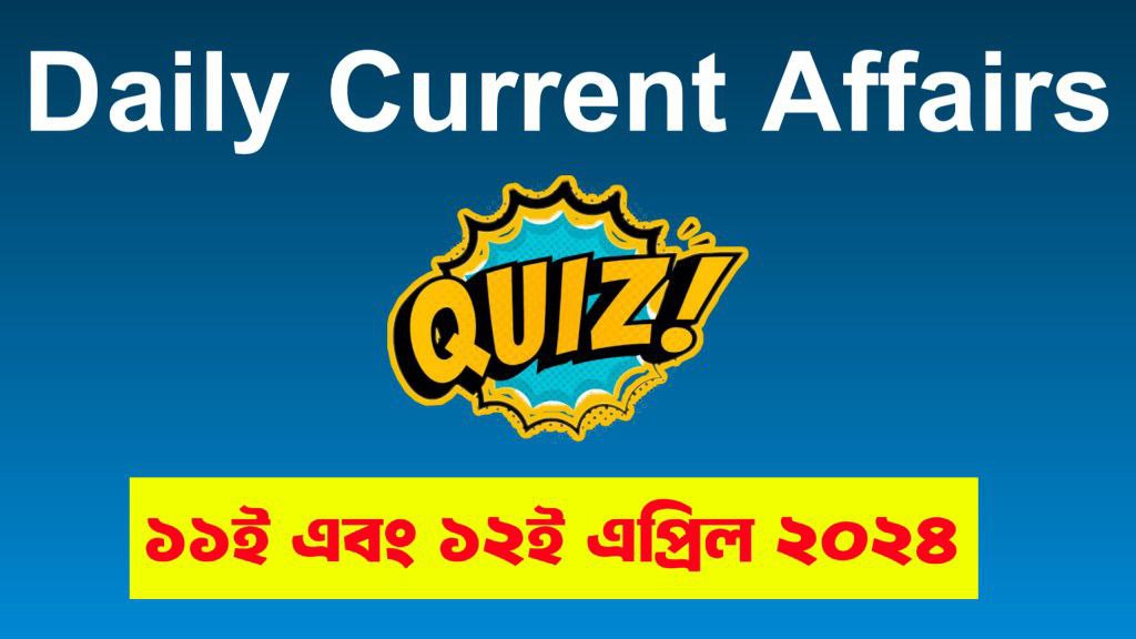 ১১ই এবং ১২ই এপ্রিল ২০২৪ কারেন্ট অ্যাফেয়ার্স কুইজ