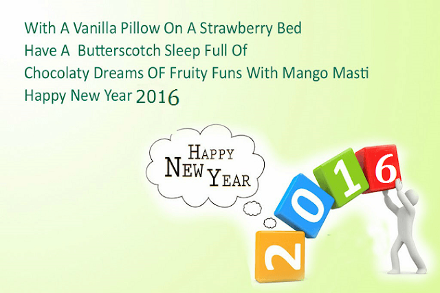 With a Vanilla Pillow on a Strawberry bed have a Butterscotch Sleep Full Of Chocolaty Dreams Of Fruity Funs With Mango Masti, Happy New Year 2016. This is a sweet Happy New Year wish