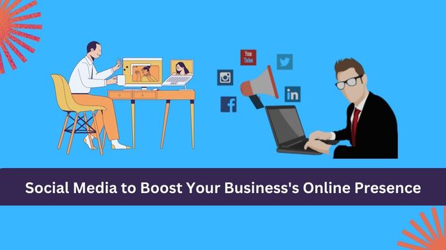 How to Use Social Media to Boost Your Business's Online Presence