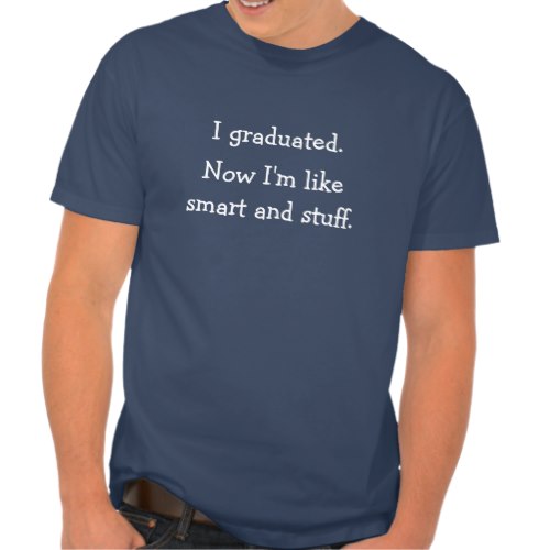 I Graduated. Now I'm Like.. | Funny Graduation T-Shirt