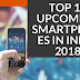 Top 10 Best Upcoming Smartphones In India 2018| Price, Specification, Expected dates And Much More