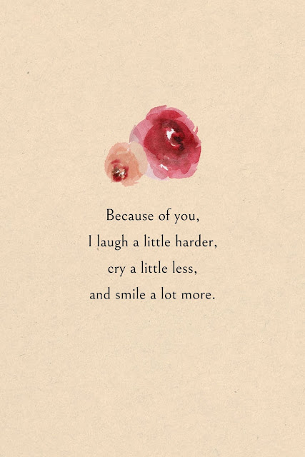 Love Quotes Cards Design #36-1 Because of you, I laugh a little harder, cry a little less, and smile a lot more.