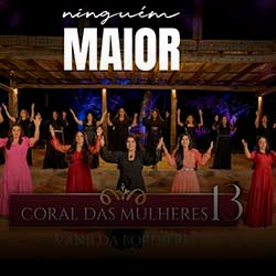 Baixar Música Gospel Ninguém Maior - Vanilda Bordieri, Coral da Mulheres 13