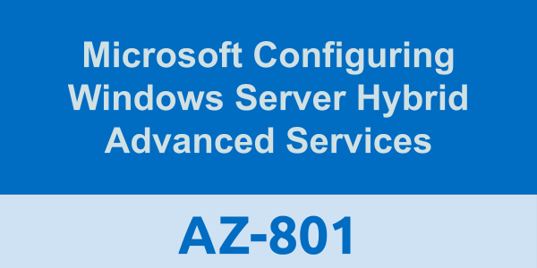 AZ-801: Microsoft Configuring Windows Server Hybrid Advanced Services