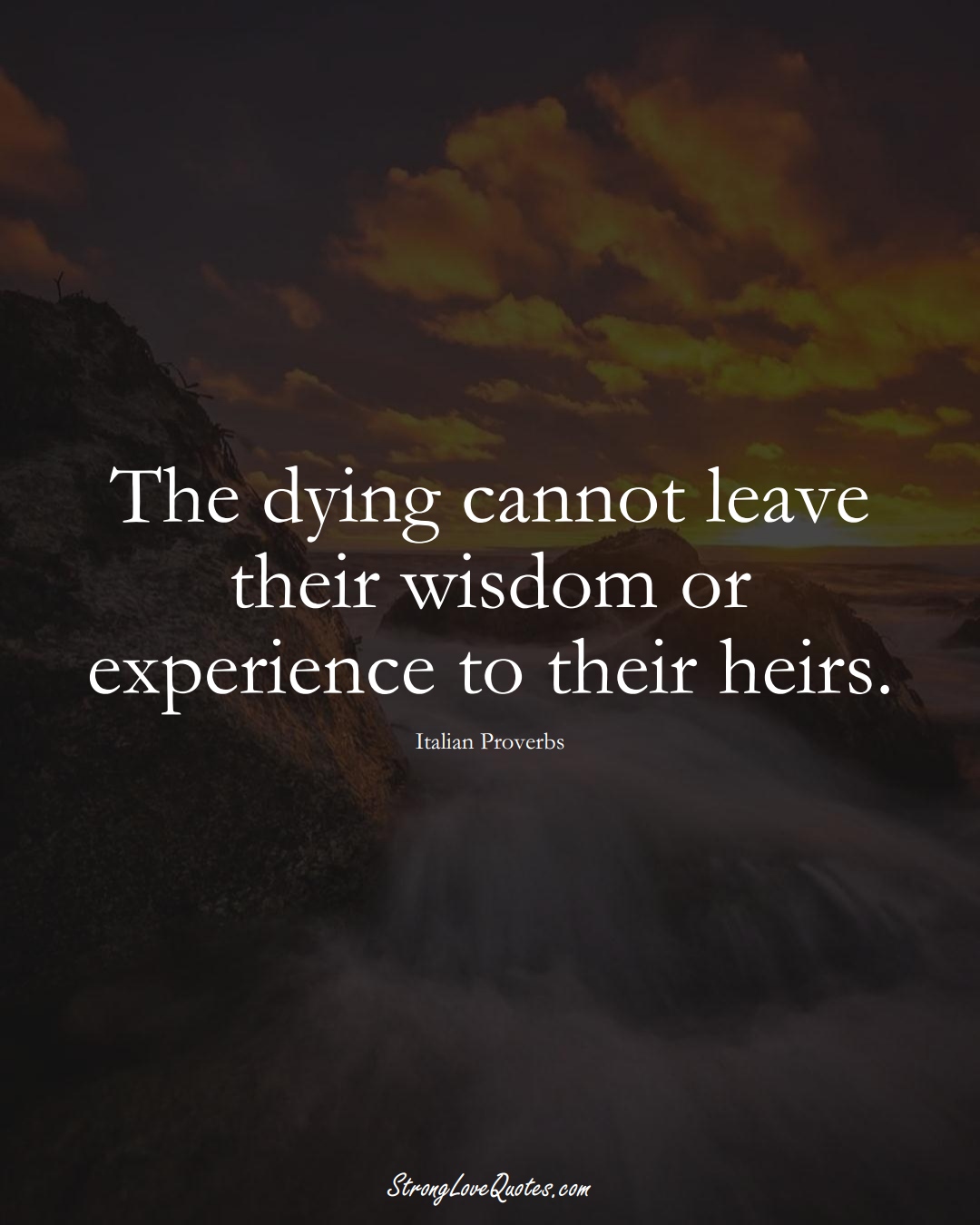 The dying cannot leave their wisdom or experience to their heirs. (Italian Sayings);  #EuropeanSayings
