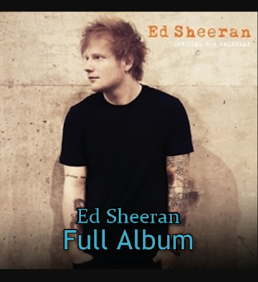 Kumpulan Lagu Ed Sheeran Mp3 Terbaru Dan Terpopuler Lengkap Gratis
