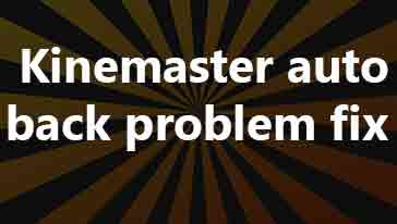 Kinemaster auto back problem fix