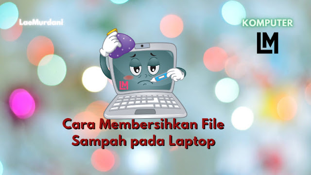 Cara Membersihkan dan Menghapus File Sampah pada Laptop