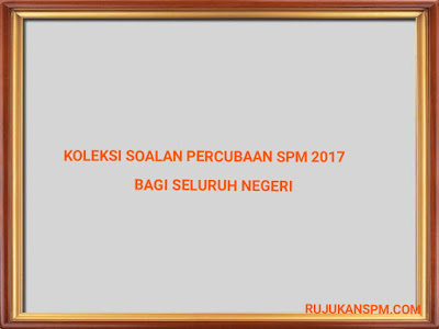 Koleksi Soalan Peperiksaan Percubaan SPM 2018 Bagi Seluruh 