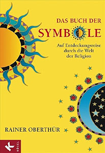 Das Buch der Symbole: Auf Entdeckungsreise durch die Welt der Religion