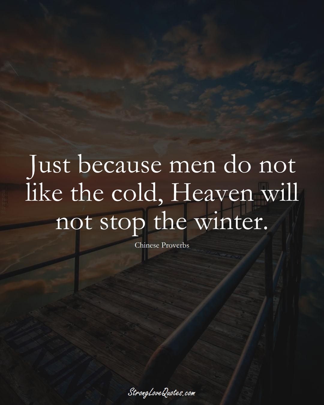 Just because men do not like the cold, Heaven will not stop the winter. (Chinese Sayings);  #AsianSayings