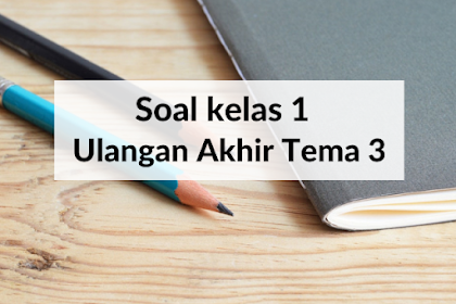 Soal Kelas 1 Ulangan Akhir Tema 3