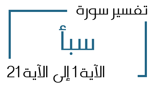 34- تفسير سورة سبأ من الآية 1 إلى الآية 21