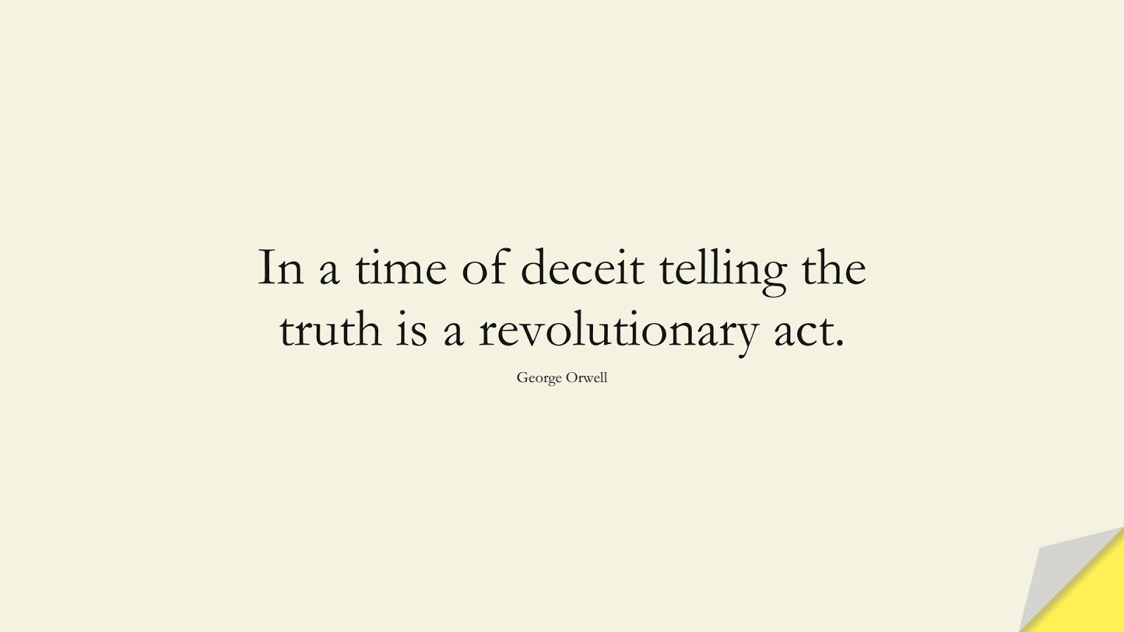 In a time of deceit telling the truth is a revolutionary act. (George Orwell);  #ShortQuotes
