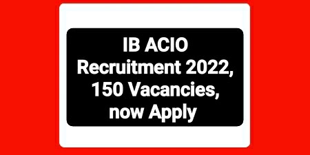 IB ACIO Recruitment 2022, 150 Vacancies, now Apply